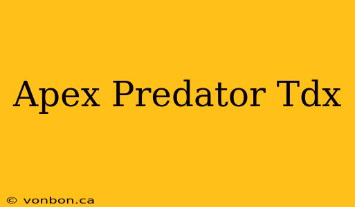 Apex Predator Tdx