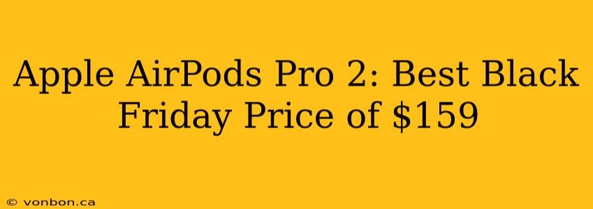 Apple AirPods Pro 2: Best Black Friday Price of $159