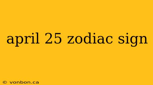 april 25 zodiac sign