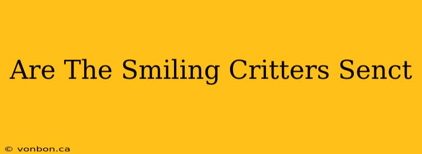 Are The Smiling Critters Senct