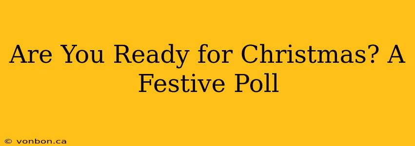 Are You Ready for Christmas? A Festive Poll