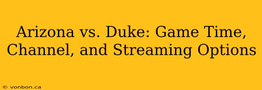 Arizona vs. Duke: Game Time, Channel, and Streaming Options