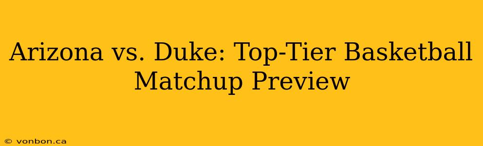 Arizona vs. Duke: Top-Tier Basketball Matchup Preview