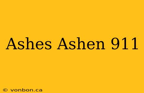 Ashes Ashen 911