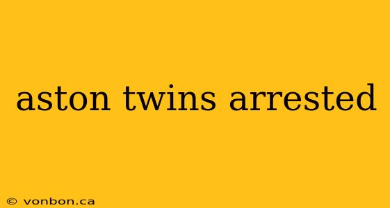 aston twins arrested