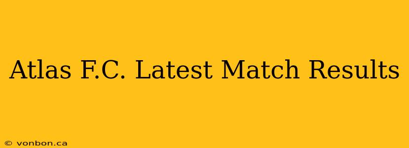 Atlas F.C. Latest Match Results