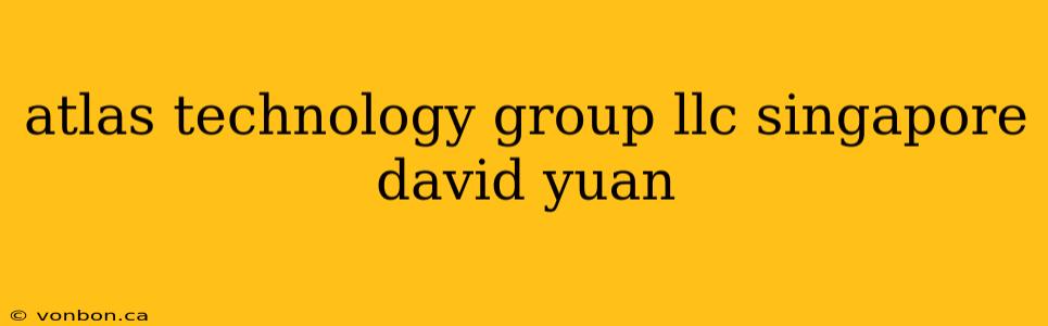 atlas technology group llc singapore david yuan