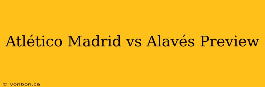 Atlético Madrid vs Alavés Preview