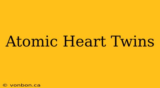 Atomic Heart Twins