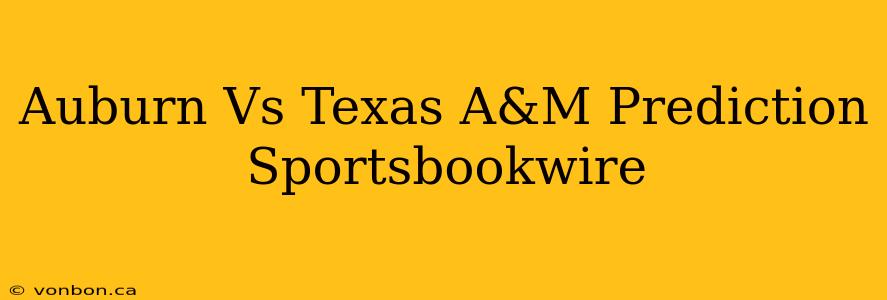 Auburn Vs Texas A&M Prediction Sportsbookwire