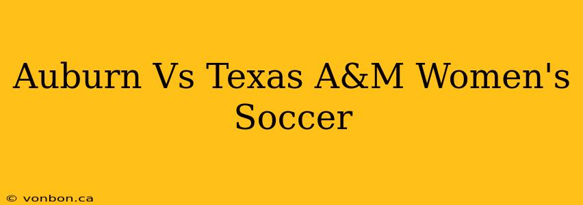 Auburn Vs Texas A&M Women's Soccer