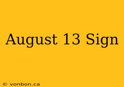 August 13 Sign