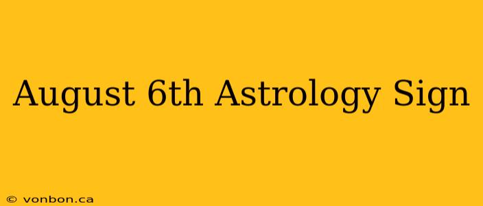 August 6th Astrology Sign