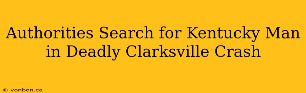 Authorities Search for Kentucky Man in Deadly Clarksville Crash