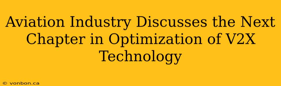 Aviation Industry Discusses the Next Chapter in Optimization of V2X Technology