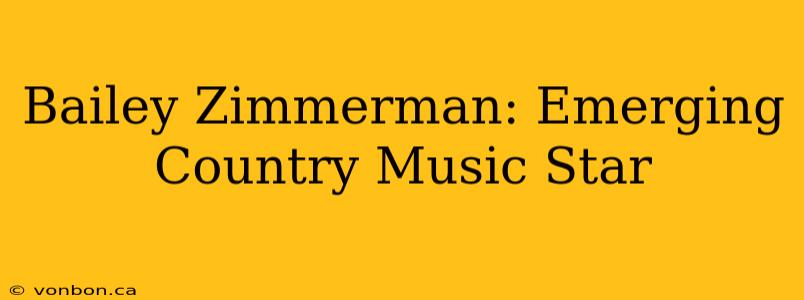 Bailey Zimmerman: Emerging Country Music Star