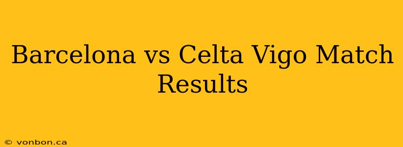 Barcelona vs Celta Vigo Match Results