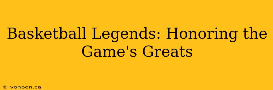 Basketball Legends: Honoring the Game's Greats