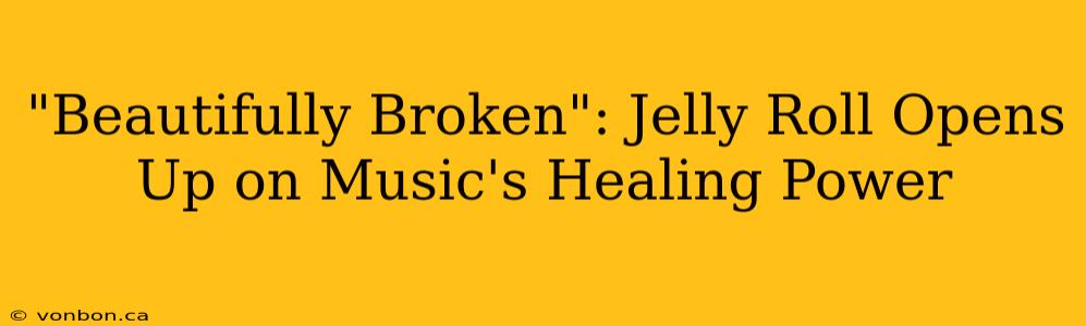 "Beautifully Broken": Jelly Roll Opens Up on Music's Healing Power