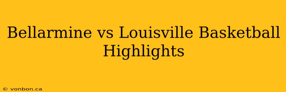 Bellarmine vs Louisville Basketball Highlights