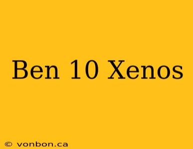 Ben 10 Xenos