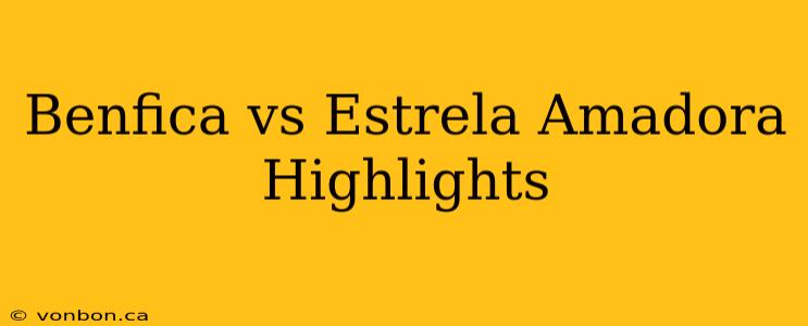 Benfica vs Estrela Amadora Highlights