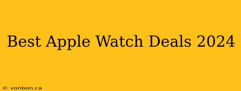 Best Apple Watch Deals 2024