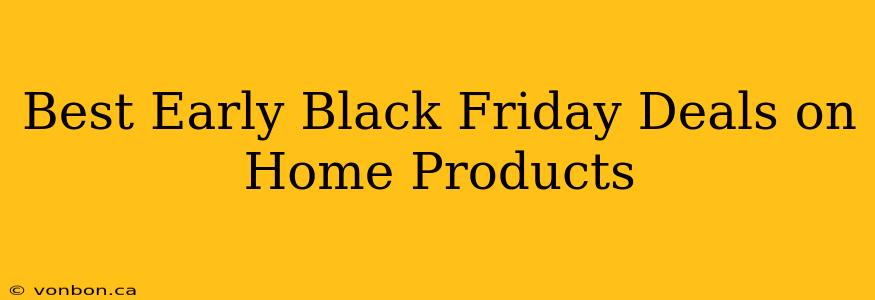 Best Early Black Friday Deals on Home Products