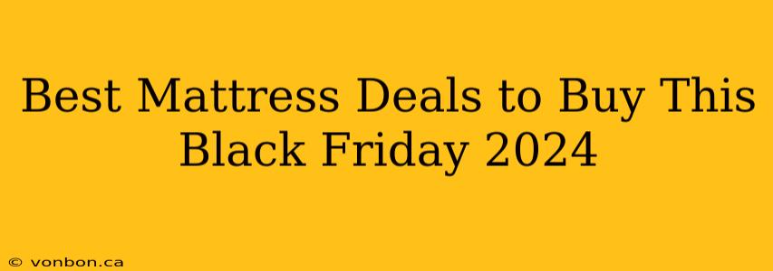 Best Mattress Deals to Buy This Black Friday 2024