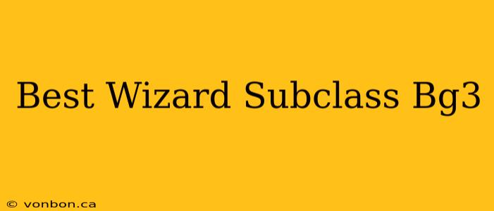 Best Wizard Subclass Bg3