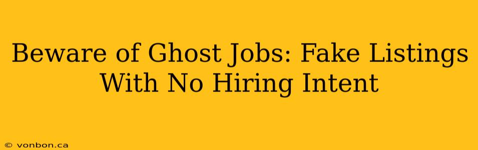 Beware of Ghost Jobs: Fake Listings With No Hiring Intent