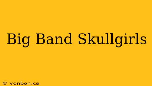 Big Band Skullgirls