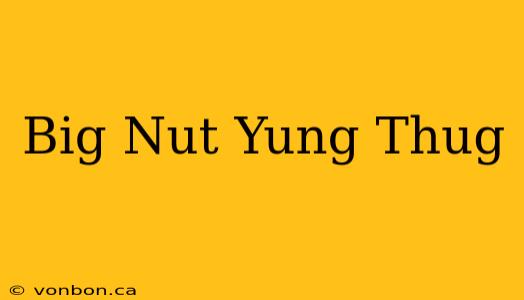 Big Nut Yung Thug