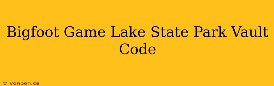 Bigfoot Game Lake State Park Vault Code