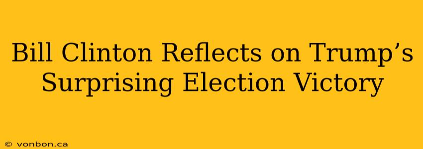 Bill Clinton Reflects on Trump’s Surprising Election Victory