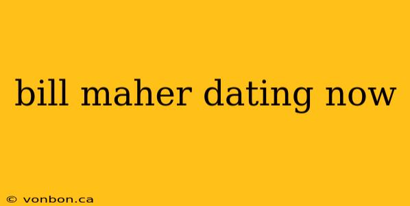 bill maher dating now