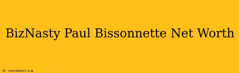 BizNasty Paul Bissonnette Net Worth