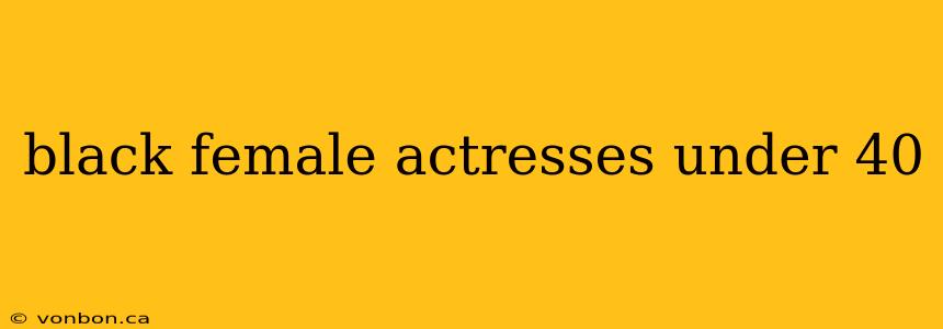 black female actresses under 40