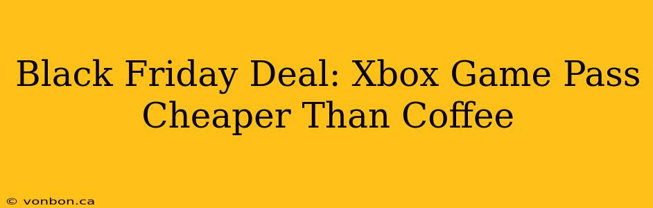 Black Friday Deal: Xbox Game Pass Cheaper Than Coffee