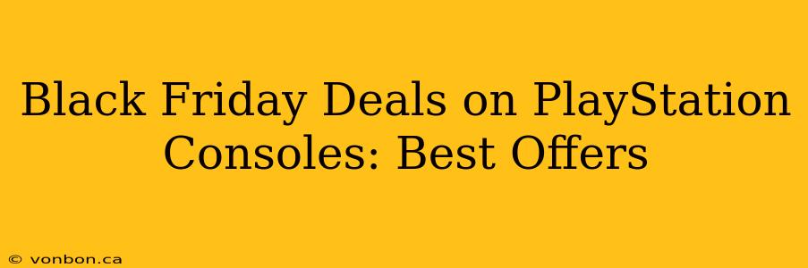 Black Friday Deals on PlayStation Consoles: Best Offers