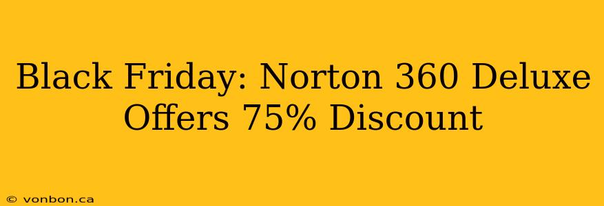 Black Friday: Norton 360 Deluxe Offers 75% Discount