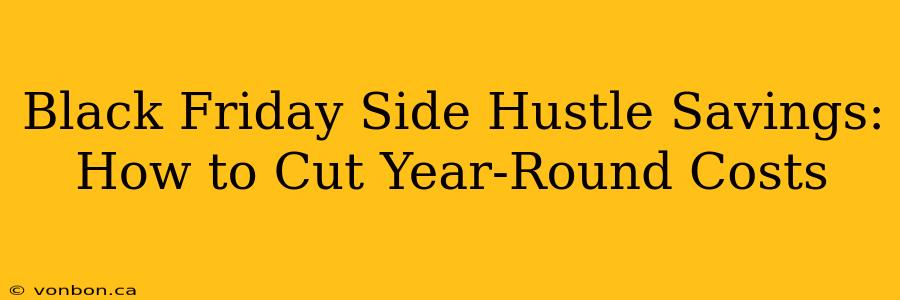 Black Friday Side Hustle Savings: How to Cut Year-Round Costs