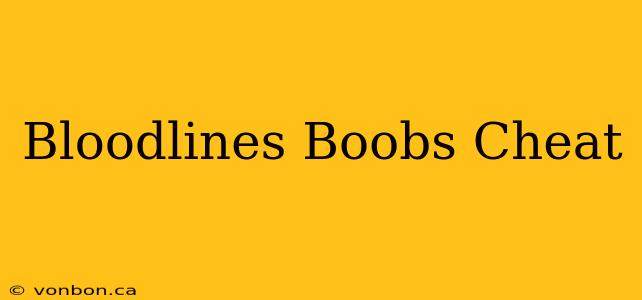 Bloodlines Boobs Cheat