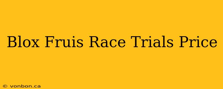 Blox Fruis Race Trials Price