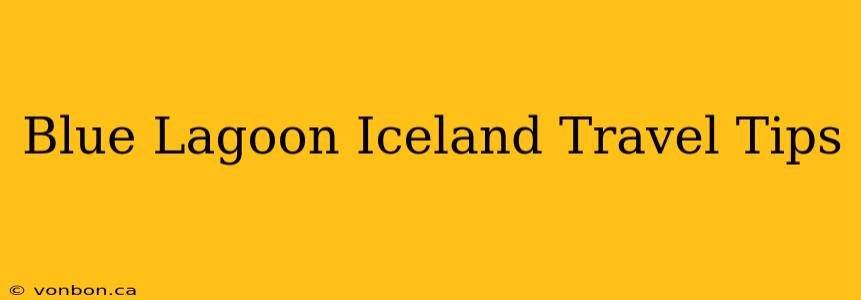 Blue Lagoon Iceland Travel Tips