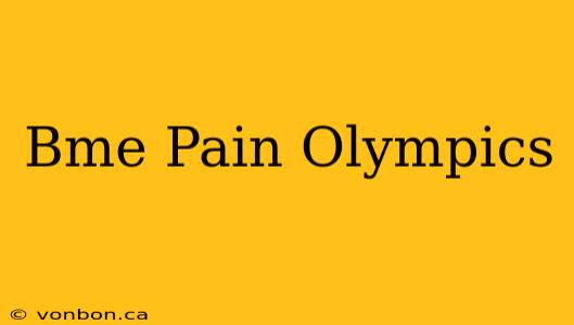 Bme Pain Olympics