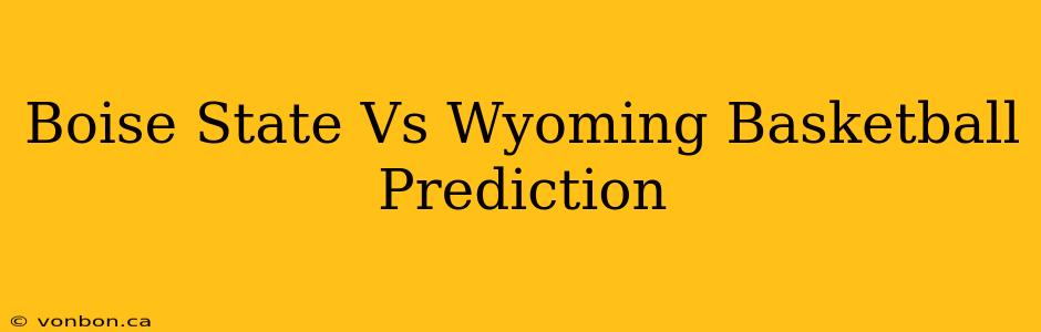 Boise State Vs Wyoming Basketball Prediction