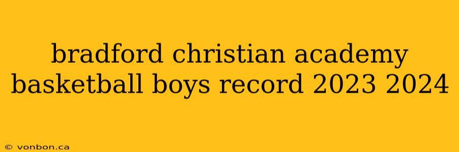 bradford christian academy basketball boys record 2023 2024