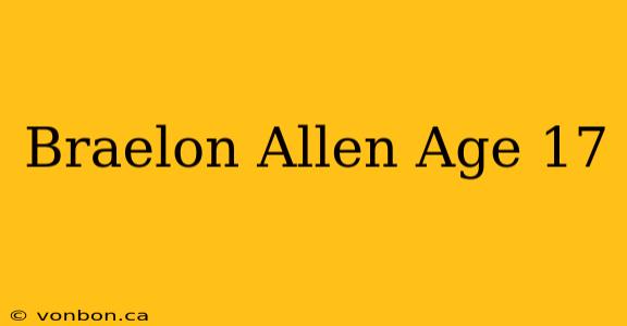 Braelon Allen Age 17