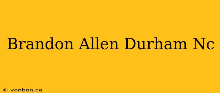 Brandon Allen Durham Nc